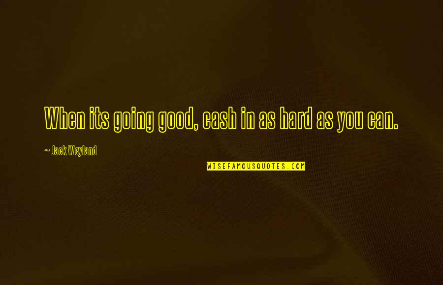 Boccieri Quotes By Jack Weyland: When its going good, cash in as hard Boccieri Quotes By Jack Weyland: When its going good, cash in as hard