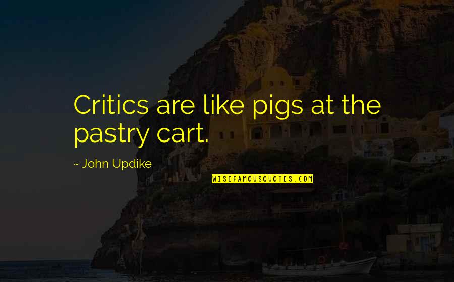 Boccolini Laurence Quotes By John Updike: Critics are like pigs at the pastry cart.