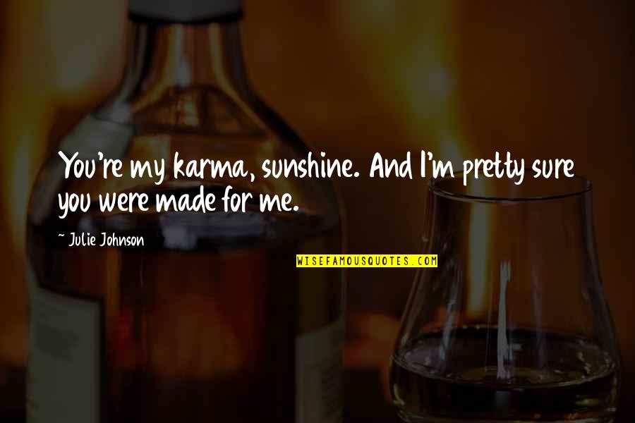 Boccolini Laurence Quotes By Julie Johnson: You're my karma, sunshine. And I'm pretty sure