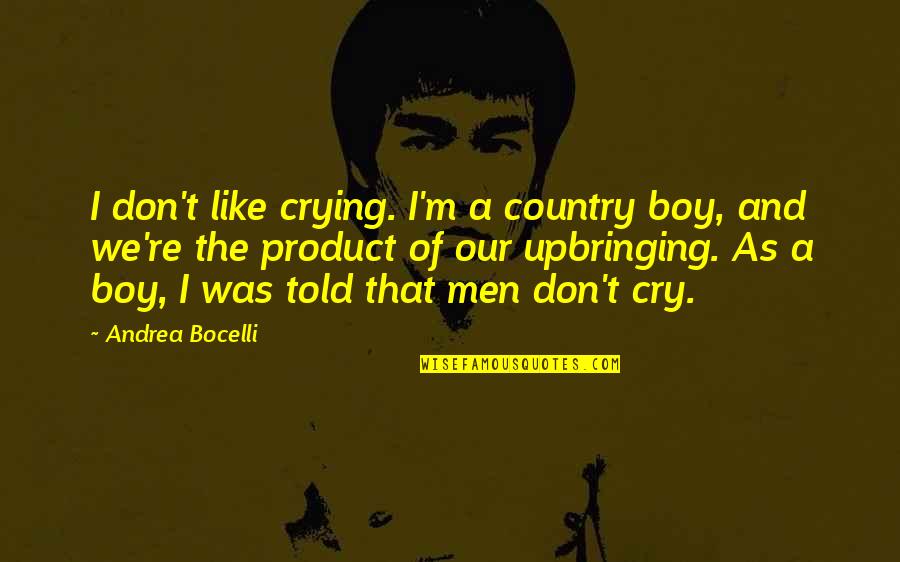 Bocelli Quotes By Andrea Bocelli: I don't like crying. I'm a country boy,