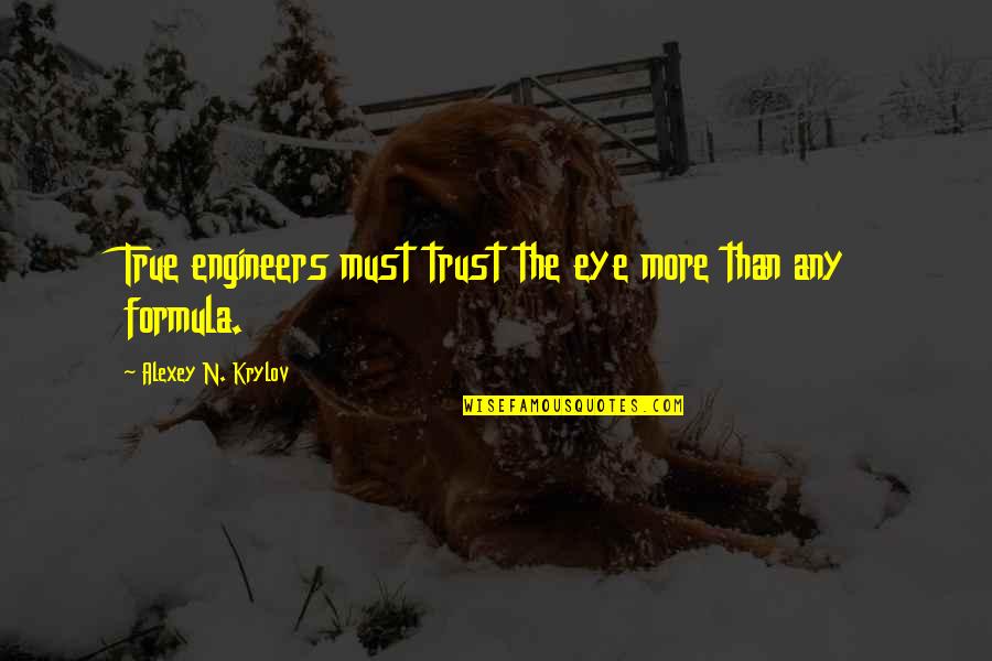 Bocephus Quotes By Alexey N. Krylov: True engineers must trust the eye more than Bocephus Quotes By Alexey N. Krylov: True engineers must trust the eye more than