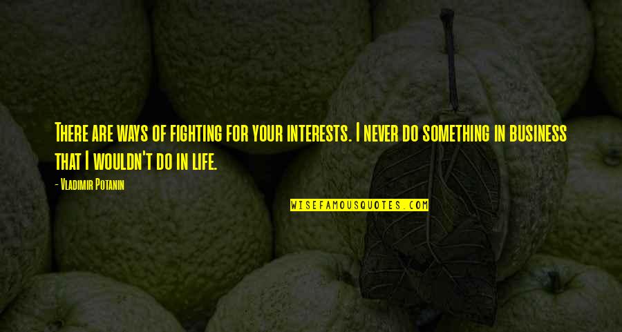 Bochatay Quotes By Vladimir Potanin: There are ways of fighting for your interests. Bochatay Quotes By Vladimir Potanin: There are ways of fighting for your interests.