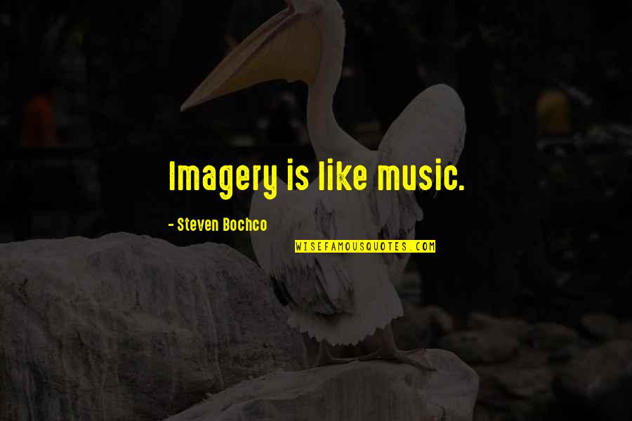 Bochco Quotes By Steven Bochco: Imagery is like music.