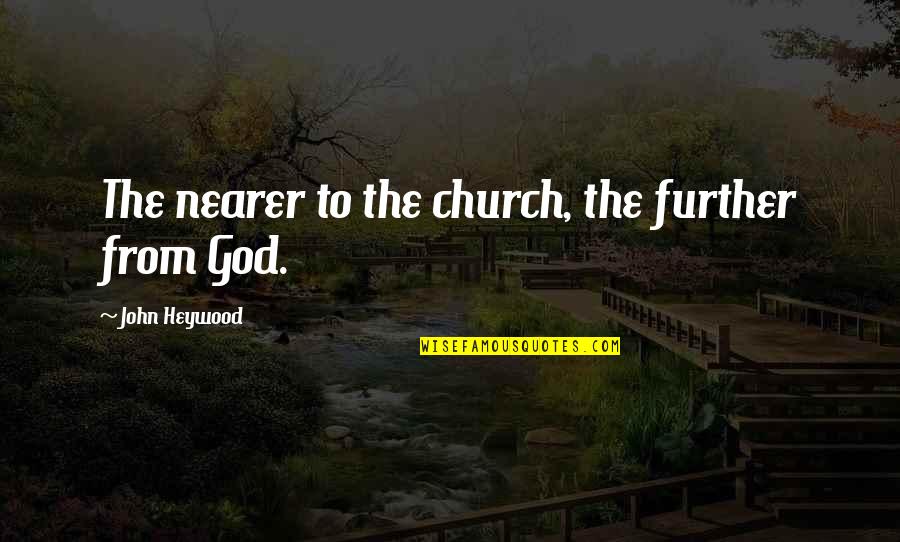 Bochemit Quotes By John Heywood: The nearer to the church, the further from Bochemit Quotes By John Heywood: The nearer to the church, the further from