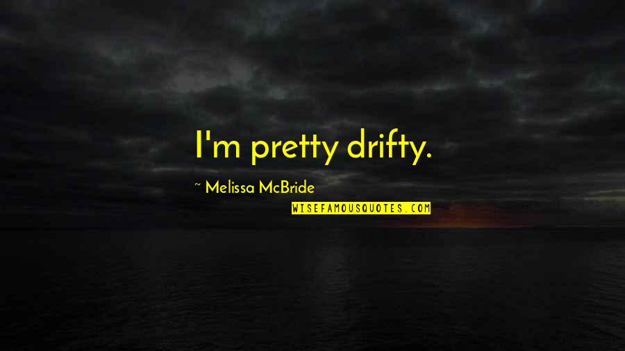 Bochemit Quotes By Melissa McBride: I'm pretty drifty. Bochemit Quotes By Melissa McBride: I'm pretty drifty.