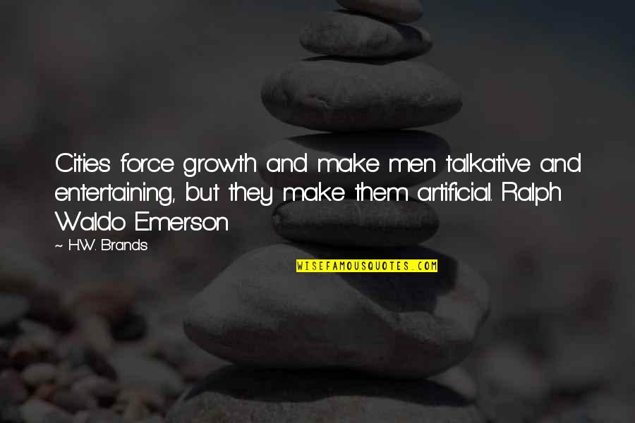 Bocheness Quotes By H.W. Brands: Cities force growth and make men talkative and