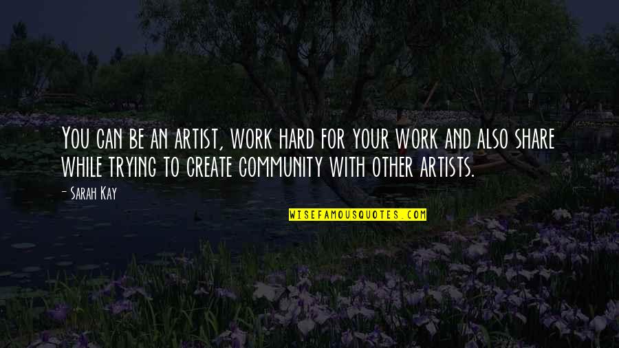 Bochery Quotes By Sarah Kay: You can be an artist, work hard for Bochery Quotes By Sarah Kay: You can be an artist, work hard for