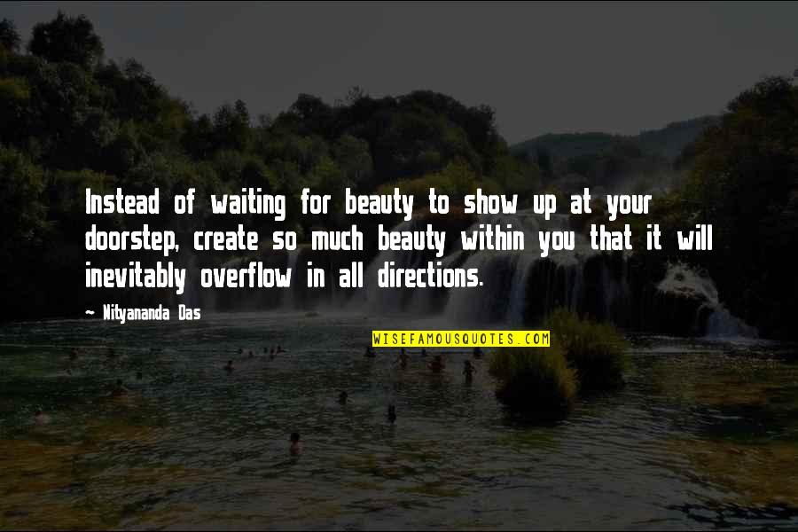 Boches Pronunciation Quotes By Nityananda Das: Instead of waiting for beauty to show up Boches Pronunciation Quotes By Nityananda Das: Instead of waiting for beauty to show up