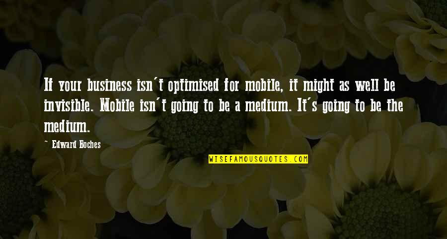 Boches Quotes By Edward Boches: If your business isn't optimised for mobile, it