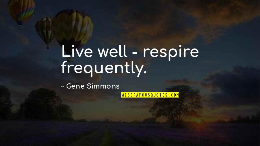 Boches Quotes By Gene Simmons: Live well - respire frequently.