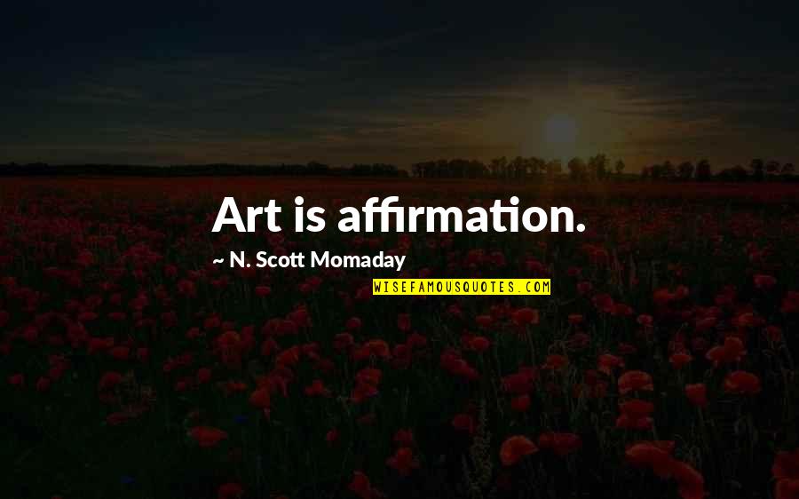 Boches Quotes By N. Scott Momaday: Art is affirmation.