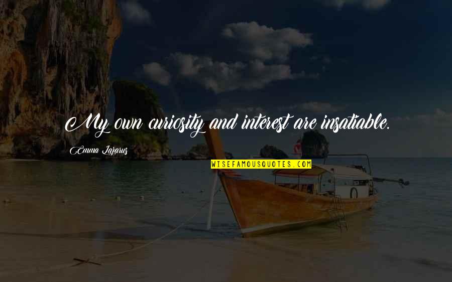 Bochim Pronunciation Quotes By Emma Lazarus: My own curiosity and interest are insatiable. Bochim Pronunciation Quotes By Emma Lazarus: My own curiosity and interest are insatiable.