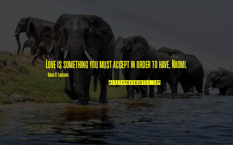 Bochim Pronunciation Quotes By Nakia R. Laushaul: Love is something you must accept in order Bochim Pronunciation Quotes By Nakia R. Laushaul: Love is something you must accept in order