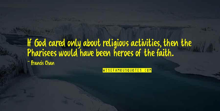 Bochinchera Quotes By Francis Chan: If God cared only about religious activities, then