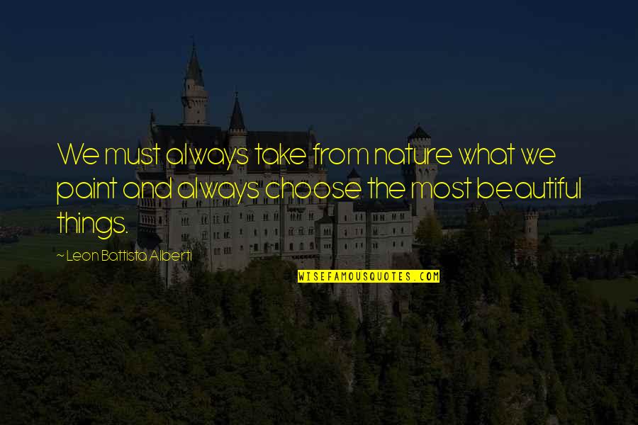 Bochinchera Quotes By Leon Battista Alberti: We must always take from nature what we Bochinchera Quotes By Leon Battista Alberti: We must always take from nature what we