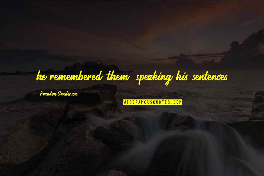 Bochitos Quotes By Brandon Sanderson: he remembered them, speaking his sentences Bochitos Quotes By Brandon Sanderson: he remembered them, speaking his sentences