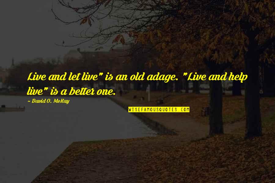 Bochitos Quotes By David O. McKay: Live and let live" is an old adage.