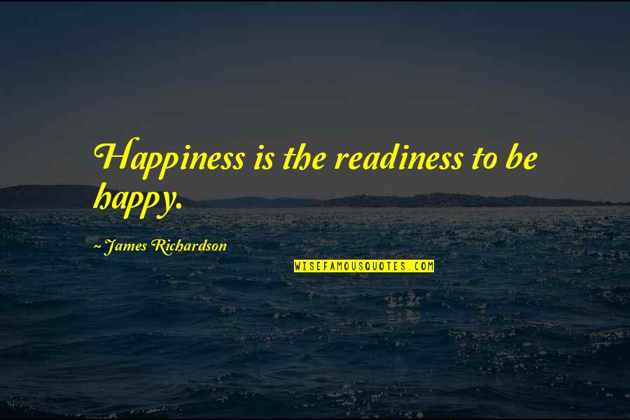 Bochitos Quotes By James Richardson: Happiness is the readiness to be happy. Bochitos Quotes By James Richardson: Happiness is the readiness to be happy.