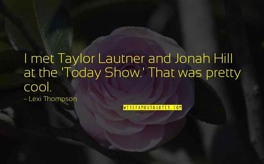 Bochitos Quotes By Lexi Thompson: I met Taylor Lautner and Jonah Hill at