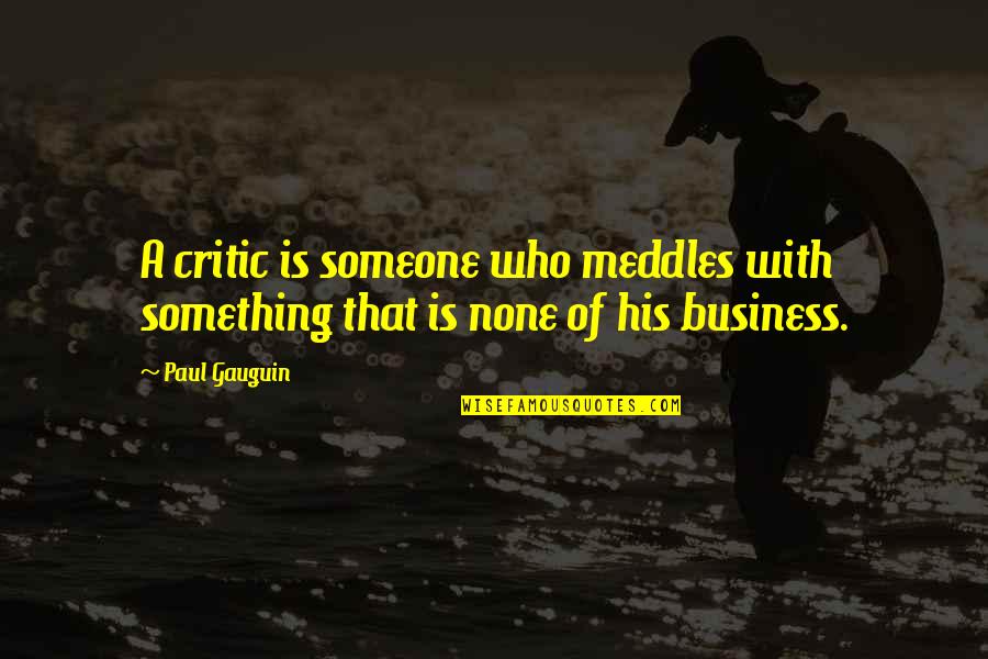 Bochman Trailers Quotes By Paul Gauguin: A critic is someone who meddles with something