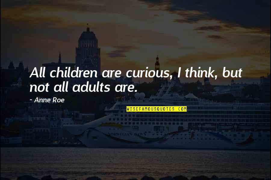 Bochmann Quotes By Anne Roe: All children are curious, I think, but not