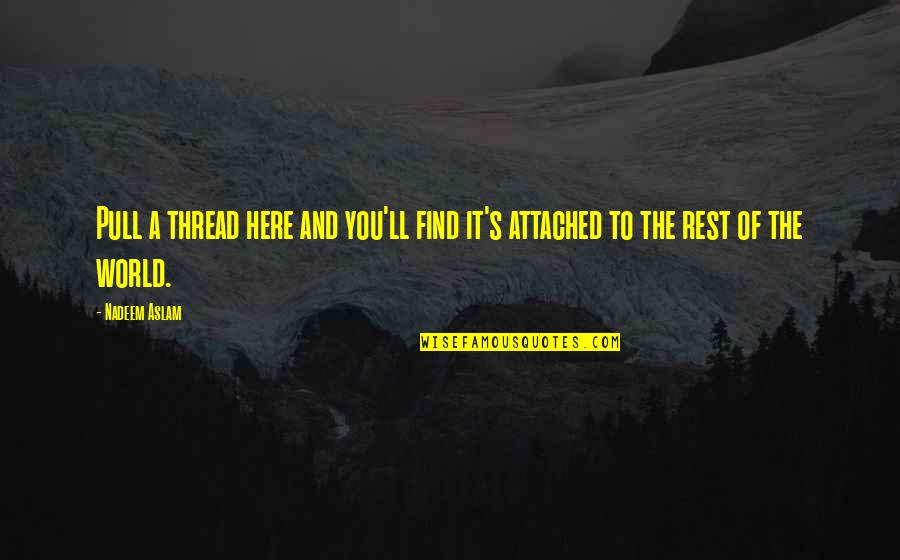 Bochner Design Quotes By Nadeem Aslam: Pull a thread here and you'll find it's