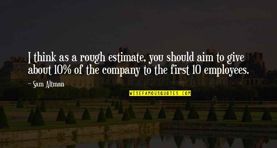 Bochner Design Quotes By Sam Altman: I think as a rough estimate, you should Bochner Design Quotes By Sam Altman: I think as a rough estimate, you should