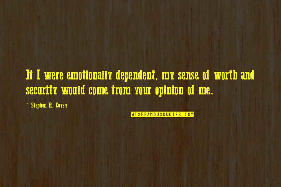 Bochner Institute Quotes By Stephen R. Covey: If I were emotionally dependent, my sense of