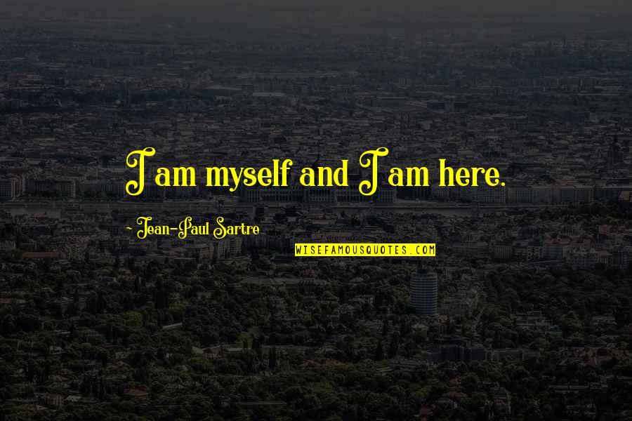 Bochumer Musiksommer Quotes By Jean-Paul Sartre: I am myself and I am here. Bochumer Musiksommer Quotes By Jean-Paul Sartre: I am myself and I am here.