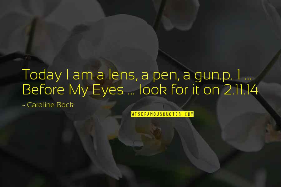 Bock Quotes By Caroline Bock: Today I am a lens, a pen, a