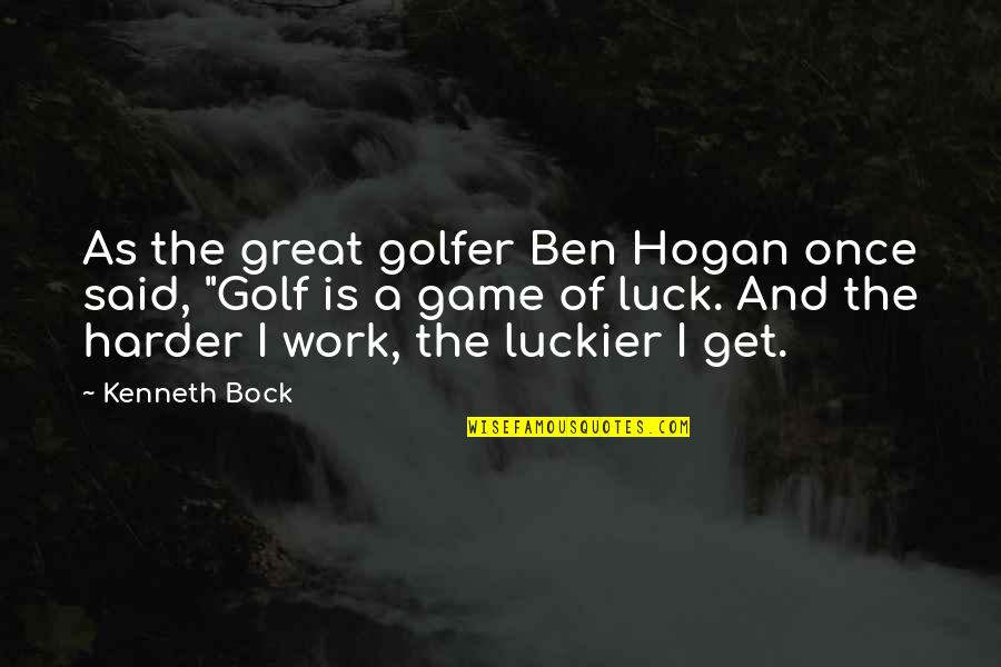 Bock Quotes By Kenneth Bock: As the great golfer Ben Hogan once said,