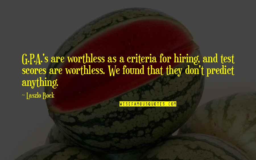 Bock Quotes By Laszlo Bock: G.P.A.'s are worthless as a criteria for hiring,