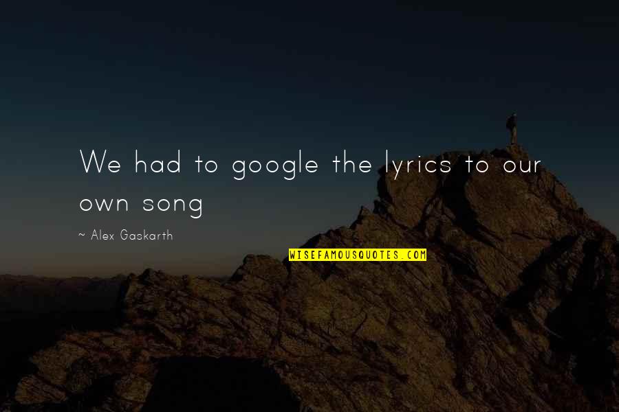Bockoven Ditch Quotes By Alex Gaskarth: We had to google the lyrics to our Bockoven Ditch Quotes By Alex Gaskarth: We had to google the lyrics to our