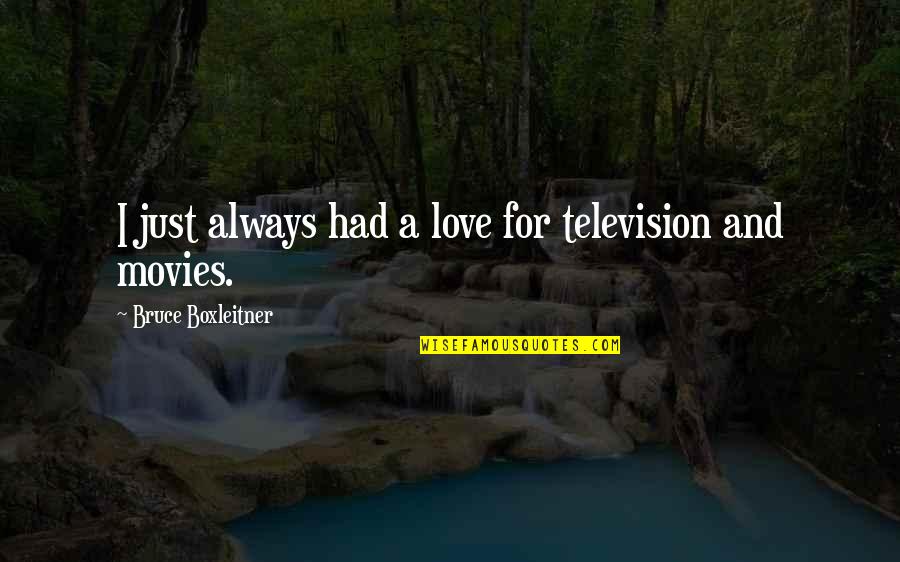 Bockoven Ditch Quotes By Bruce Boxleitner: I just always had a love for television Bockoven Ditch Quotes By Bruce Boxleitner: I just always had a love for television