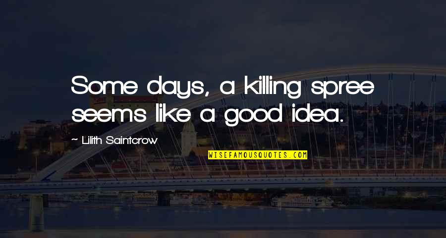 Bockoven Ditch Quotes By Lilith Saintcrow: Some days, a killing spree seems like a Bockoven Ditch Quotes By Lilith Saintcrow: Some days, a killing spree seems like a