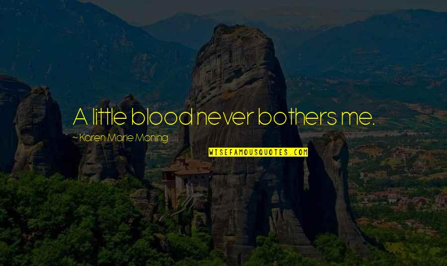 Bockrath Rugs Quotes By Karen Marie Moning: A little blood never bothers me. Bockrath Rugs Quotes By Karen Marie Moning: A little blood never bothers me.