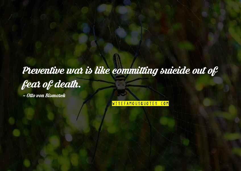 Bockrath Rugs Quotes By Otto Von Bismarck: Preventive war is like committing suicide out of Bockrath Rugs Quotes By Otto Von Bismarck: Preventive war is like committing suicide out of
