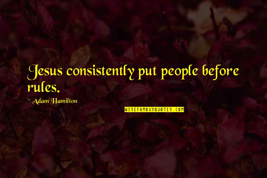 Bocquette Quotes By Adam Hamilton: Jesus consistently put people before rules.