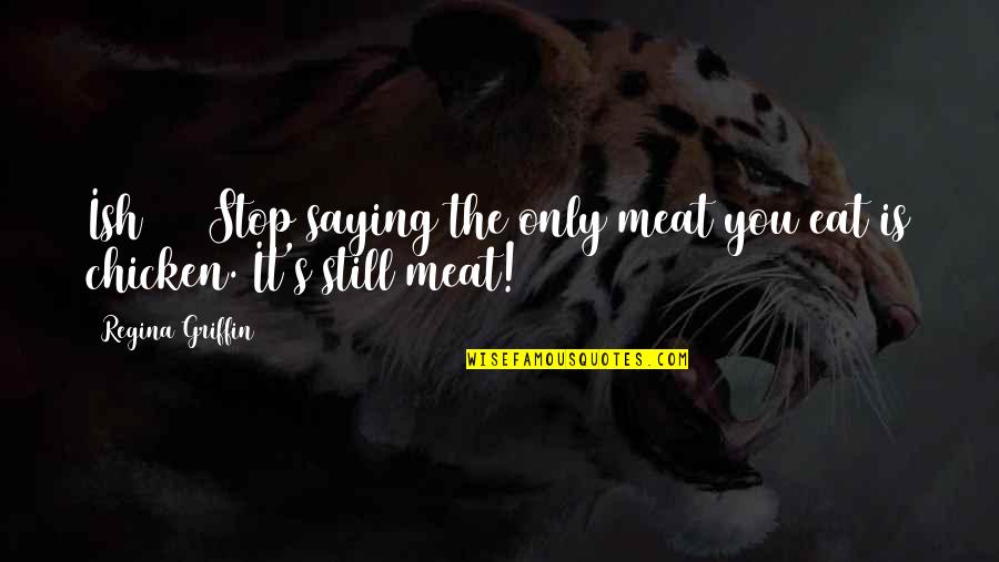 Bocquette Quotes By Regina Griffin: Ish #21 Stop saying the only meat you