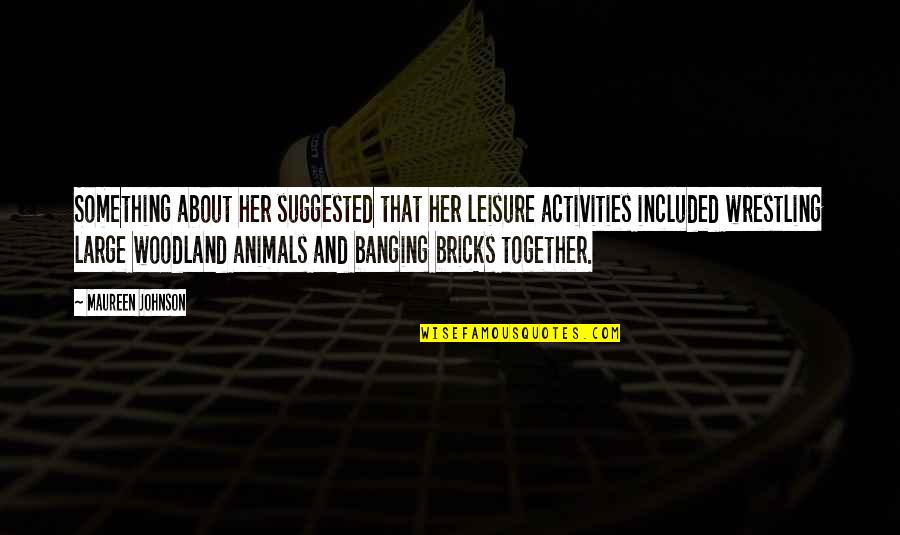 Bocuse Quotes By Maureen Johnson: Something about her suggested that her leisure activities Bocuse Quotes By Maureen Johnson: Something about her suggested that her leisure activities