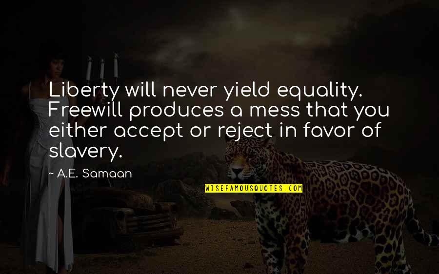 Bodaciously Bohemian Quotes By A.E. Samaan: Liberty will never yield equality. Freewill produces a