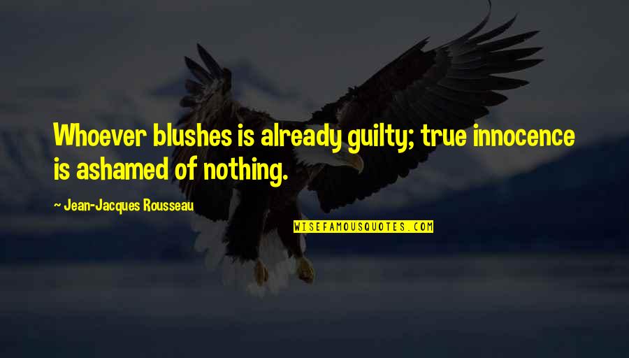 Bodaciously Quotes By Jean-Jacques Rousseau: Whoever blushes is already guilty; true innocence is