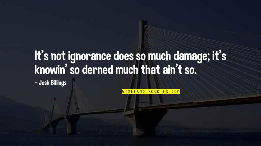 Bodaciously Quotes By Josh Billings: It's not ignorance does so much damage; it's