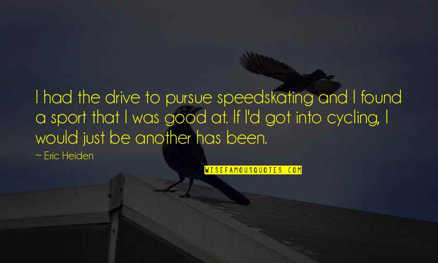 Bodak 5e Quotes By Eric Heiden: I had the drive to pursue speedskating and