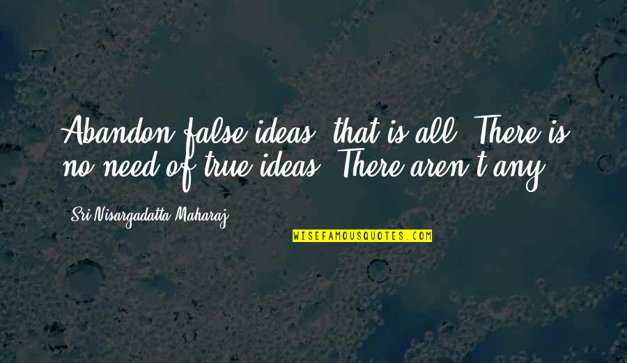 Bodansky Quotes By Sri Nisargadatta Maharaj: Abandon false ideas, that is all. There is Bodansky Quotes By Sri Nisargadatta Maharaj: Abandon false ideas, that is all. There is