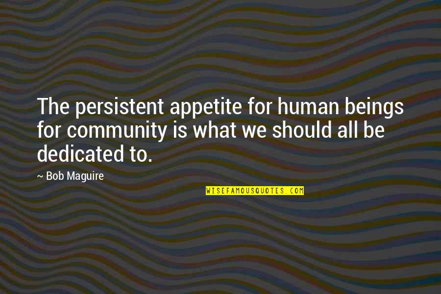 Bodart En Quotes By Bob Maguire: The persistent appetite for human beings for community Bodart En Quotes By Bob Maguire: The persistent appetite for human beings for community