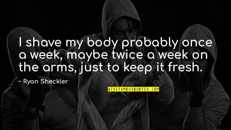 Bodart En Quotes By Ryan Sheckler: I shave my body probably once a week, Bodart En Quotes By Ryan Sheckler: I shave my body probably once a week,