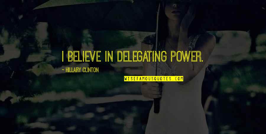 Bodart Wood Quotes By Hillary Clinton: I believe in delegating power.