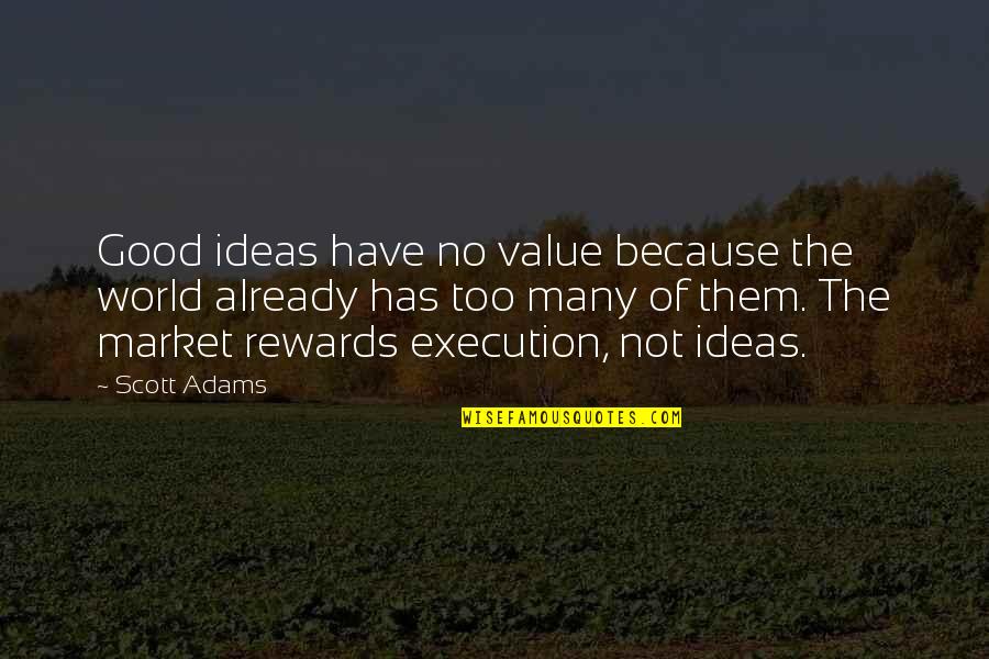 Bodden Bay Quotes By Scott Adams: Good ideas have no value because the world