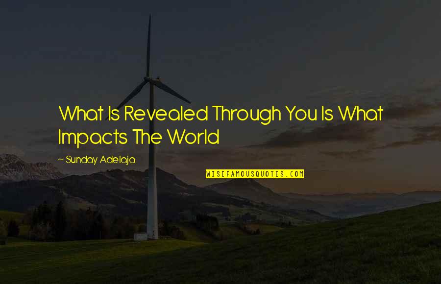 Bodden Funeral Home Quotes By Sunday Adelaja: What Is Revealed Through You Is What Impacts Bodden Funeral Home Quotes By Sunday Adelaja: What Is Revealed Through You Is What Impacts